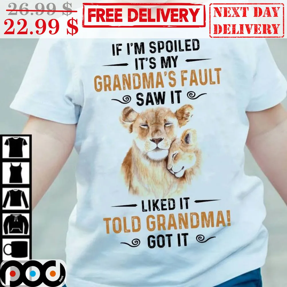 Lion If I'm Spoiled It's My Grandma's Fault Saw It Liked It Told Grandma Got It Shirt
