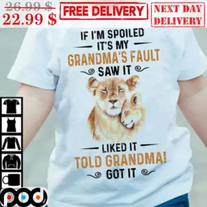 Lion If I'm Spoiled It's My Grandma's Fault Saw It Liked It Told Grandma Got It Shirt