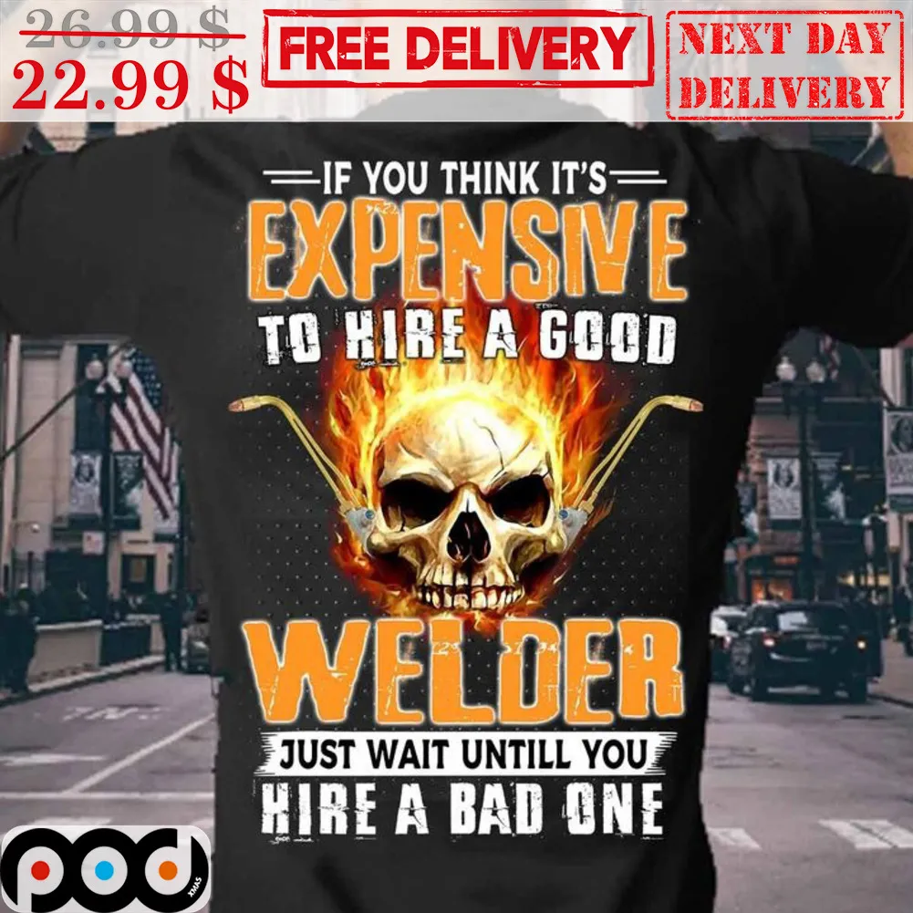 Skull Fire If You Think It's Expensive To Hire A Good Welder Just Wait Until You Hire A Bad One Vintage Shirt