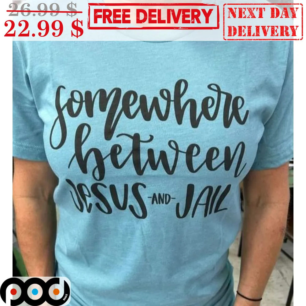Somewhere Between Jesus And Jail Shirt
