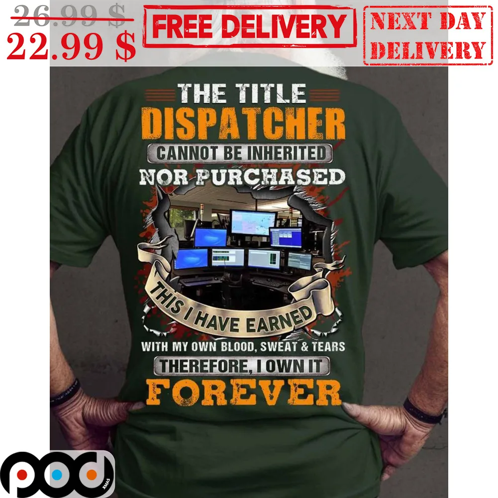 The Title Dispatcher Cannot Be Inherited Nor Purchased This I Have Earned With My Own Blood Sweat And Tears Therefore I Own It Forever Vintage Shirt
