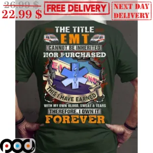 The Title EMT Cannot Be Inherited Nor Purchased This I Have Earned With My Own Blood Sweat And Tears Therefore I Own It Forever Vintage Shirt