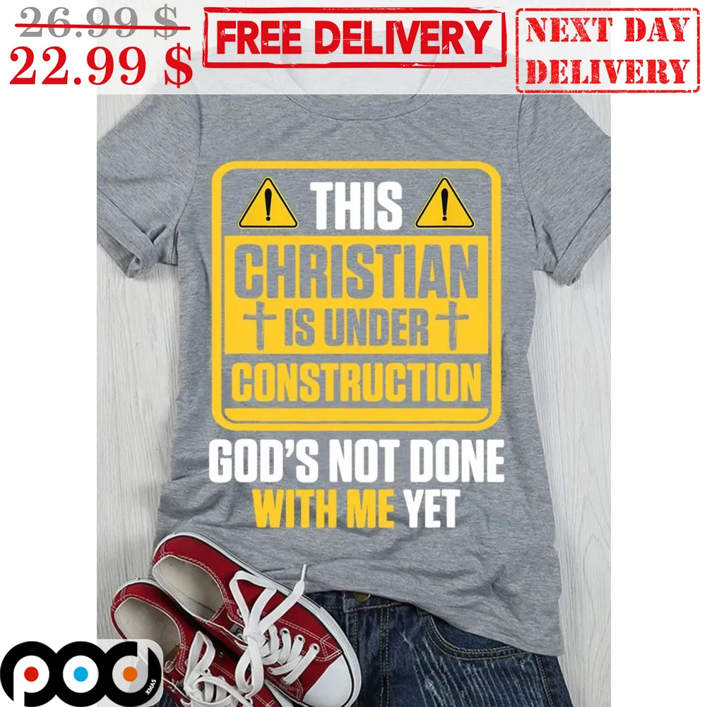 This Christian Is Under Construction God's Not Done With Me Yet Shirt