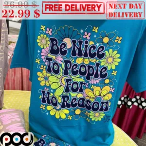Be Nice To People For No Reason Shirt