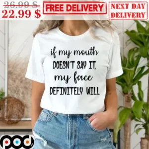 If My Mouth Doesn't Say It My Face Definitely Will Shirt