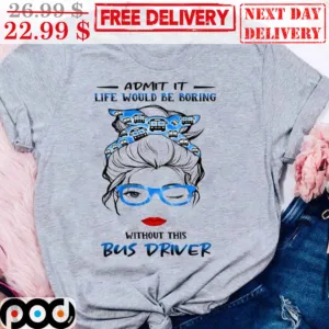 Messy Bun Hair Girl Admit It Life Would Be Boring Without This Bus Driver Shirt