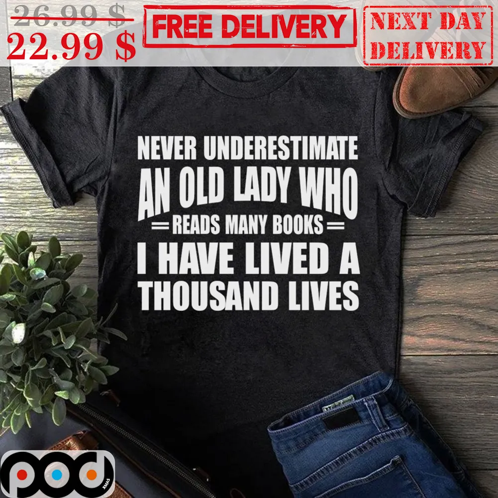 Never Underestimate An Old Lady Who Reads Many Books I Have Lived A Thousand Lives Shirt