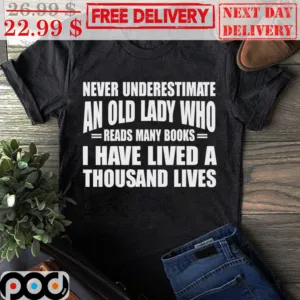 Never Underestimate An Old Lady Who Reads Many Books I Have Lived A Thousand Lives Shirt