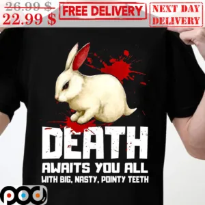 Rabbit Death Awaits You All With Big Nasty Pointy Teeth Shirt