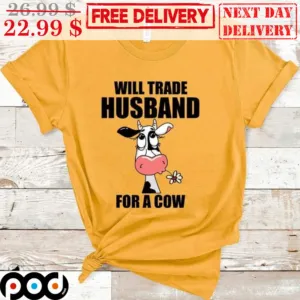 Will Trade Husband For A Cow Shirt