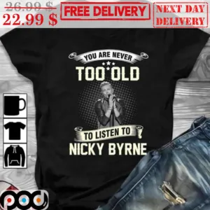 You Are Never Too Old To Listen To Nicky Byrne Shirt