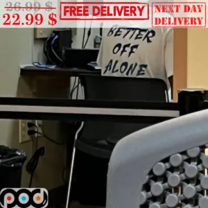 Better Off Alone On Shirt