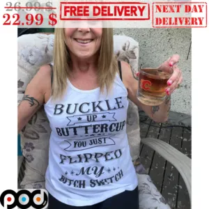 Buckle Up Buttercup You Just Flipped My Bitch Switch Shirt