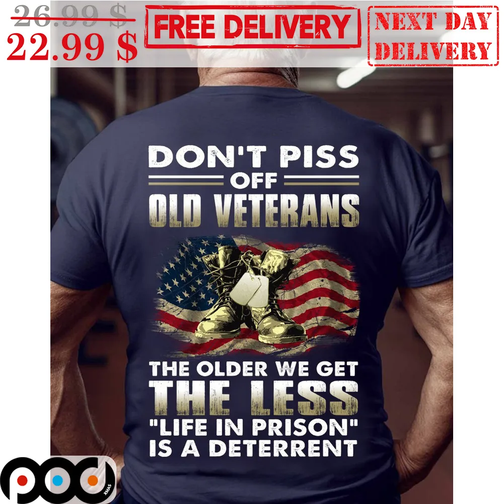 Don't Piss Off Old Veterans The Older We Get The Less Life In Prison Is A Deterrent Vintage Shirt