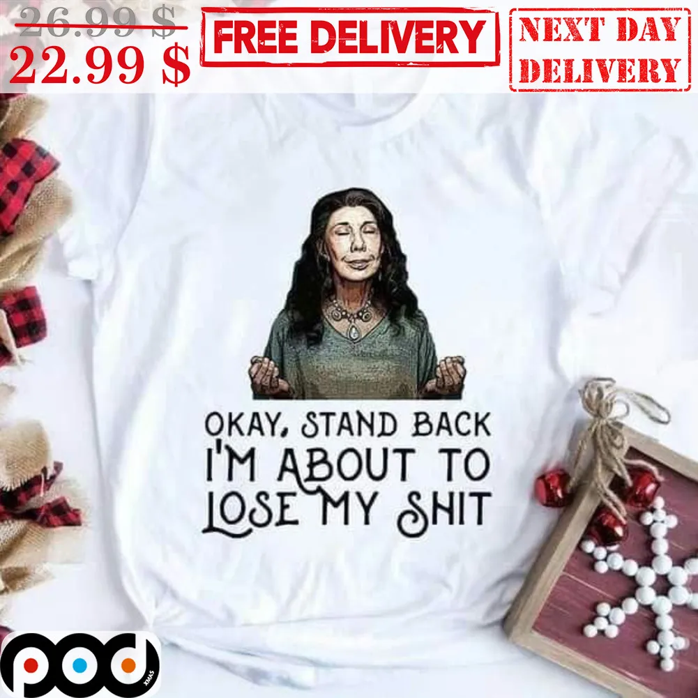 Frankie Bergstein Okay Stand Back I'm About To Lose My Shit Shirt