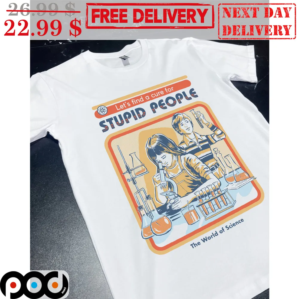 Let's Find A Cure For Stupid People The World Of Science Shirt