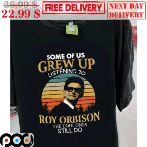 Some Of Us Grew Up Listening To Roy Orbison The Cool Ones Still Do Vintage Shirt