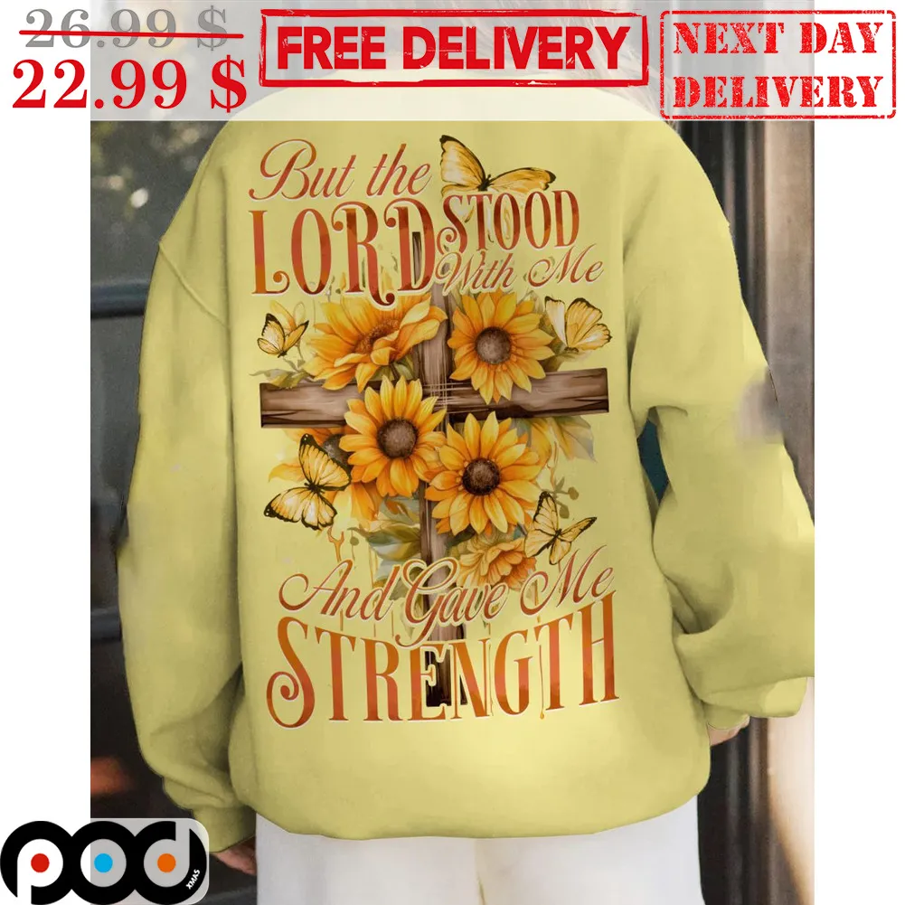 Sunflower But The Lord Stood With Me And Gave Me Strength Shirt