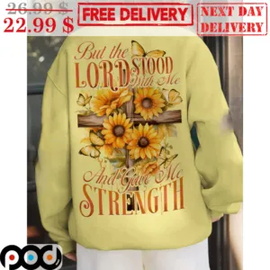 Sunflower But The Lord Stood With Me And Gave Me Strength Shirt
