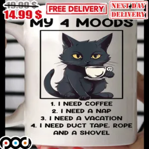 Cat My 4 Moods 1 I Need Coffee 2 I Need A Nap 3 I Need A Vacation 4 I Need Duct Tape Rope And A Shovel Mug
