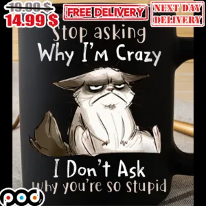 Cat Stop Asking Why I'm Crazy I Don't Ask Why You're So Stupid Mug