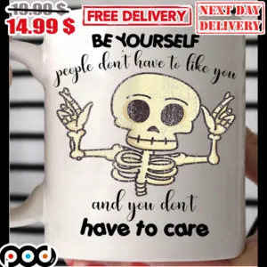 Skeleton Be Yourself People Don't Have To Like You And You Don't Have To Care Mug