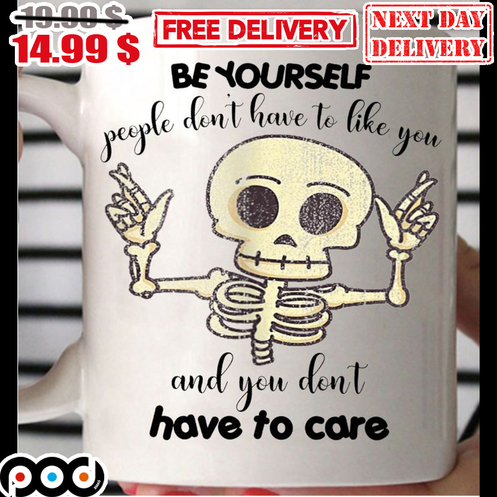 Skeleton Be Yourself People Don't Have To Like You And You Don't Have To Care Mug Skeleton Be Yourself People Don't Have To Like You And You Don't Have To Care Mug