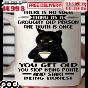 There Is No Such Thing As A Grouchy Old Person The Truth Is Once You Get Old Mug