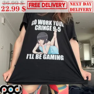 Go Work Your Cringe 9-5 I'll Be Gaming Shirt