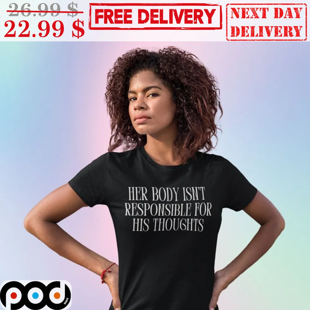 Her Body Isn't Responsible For His Thoughts Shirt