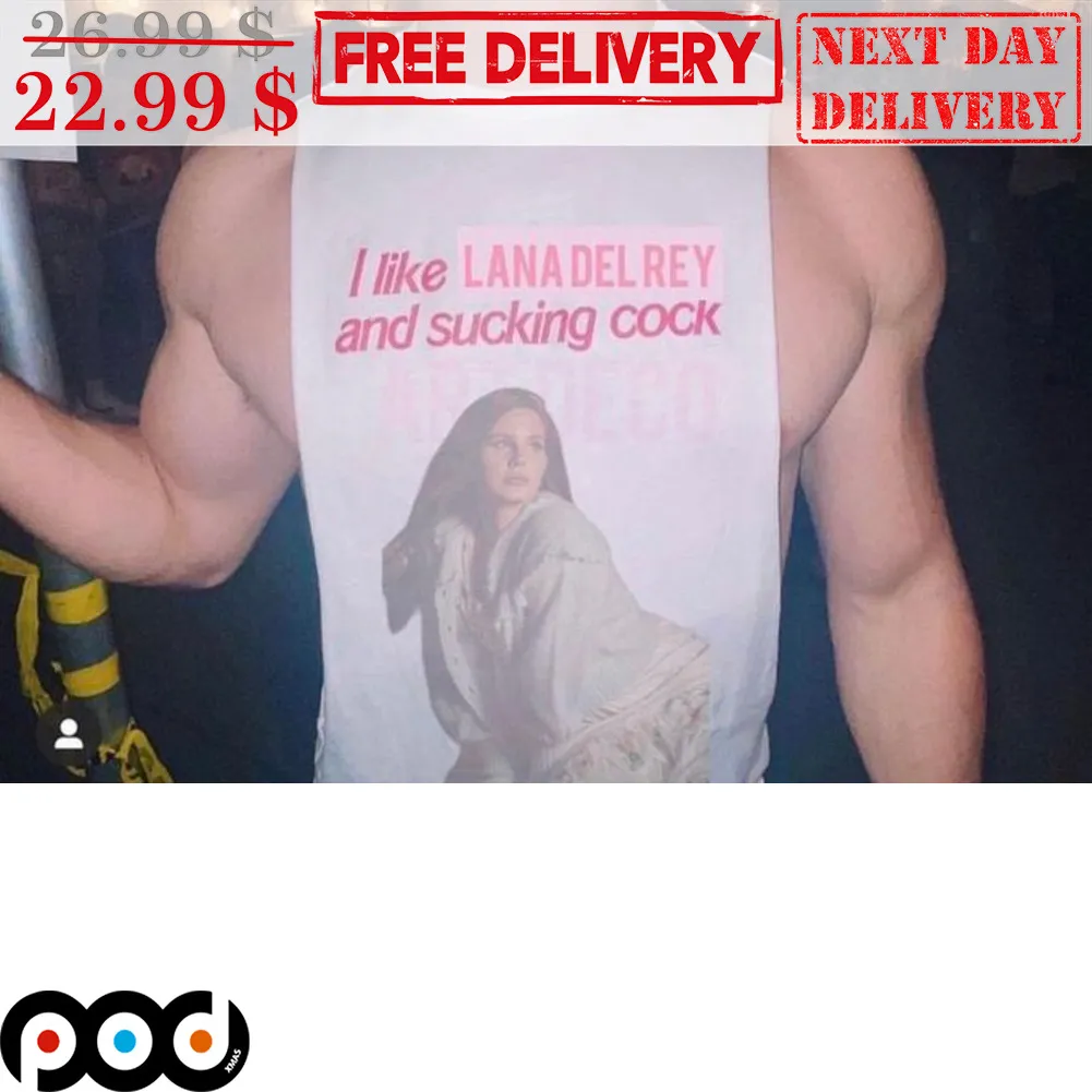 I Like Lana Del Rey And Sucking Cock Shirt