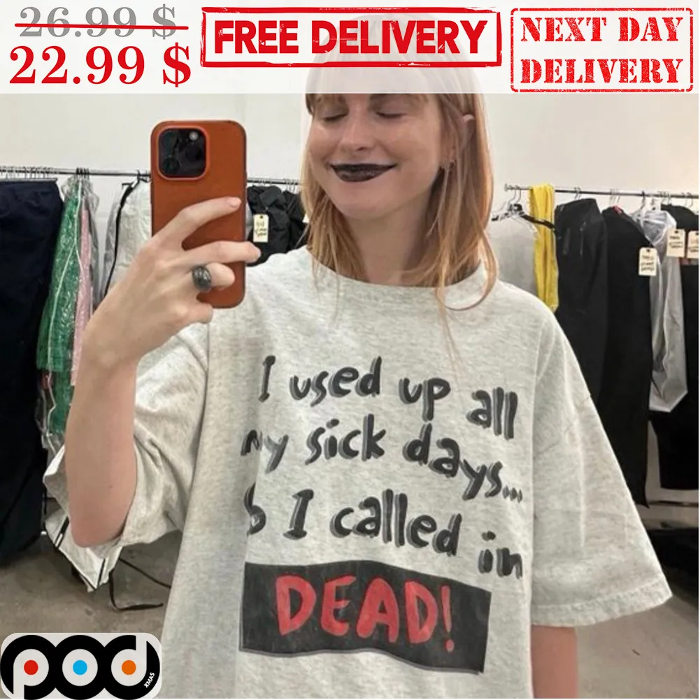 I Used Up All My Sick Days I Called In Dead Shirt