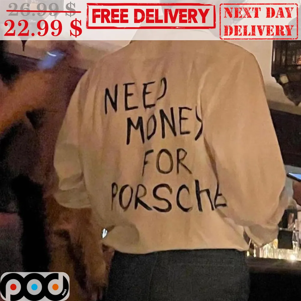 Need Money For Porsche Shirt