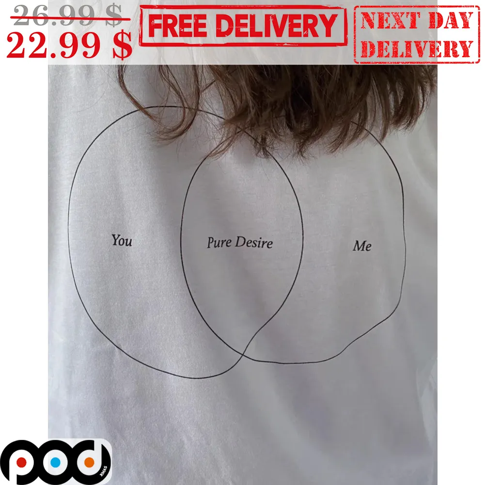 You Pure Desire Me Shirt