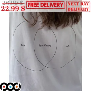 You Pure Desire Me Shirt