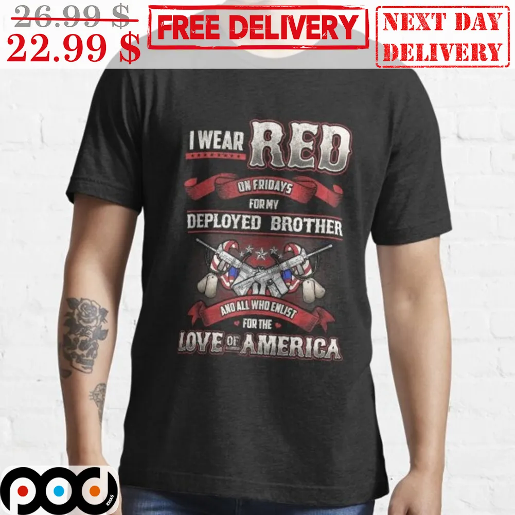 I Wear Red On Fridays For My Deployed Brother And All Who Enlist For The Love Of America Shirt