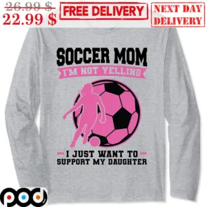 Soccer Mom I'm Not Yelling I Just Want To Support My Daughter Shirt