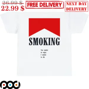 Smoking You Smoke To Enjoy I Smoke To Die Shirt