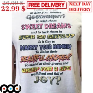 Fellas Is It Gay To Kiss Your Homies Goodnight To Wish Them Sweet Dreams And To Tuck Them In Ever So Gently Is It Gay To Marry Your Homies Shirt