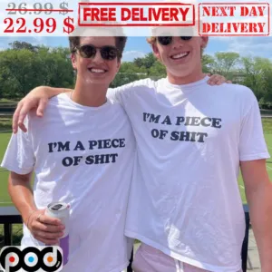 I'm A Piece Of Shit Shirt