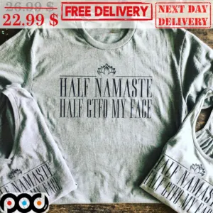 Half Namaste Half GTFO My Face Shirt