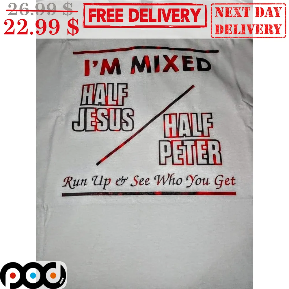 I'm Mixed Half Jesus Half Peter Run Up And See Who You Get Shirt