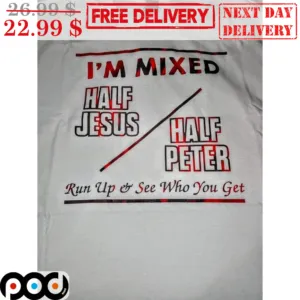 I'm Mixed Half Jesus Half Peter Run Up And See Who You Get Shirt
