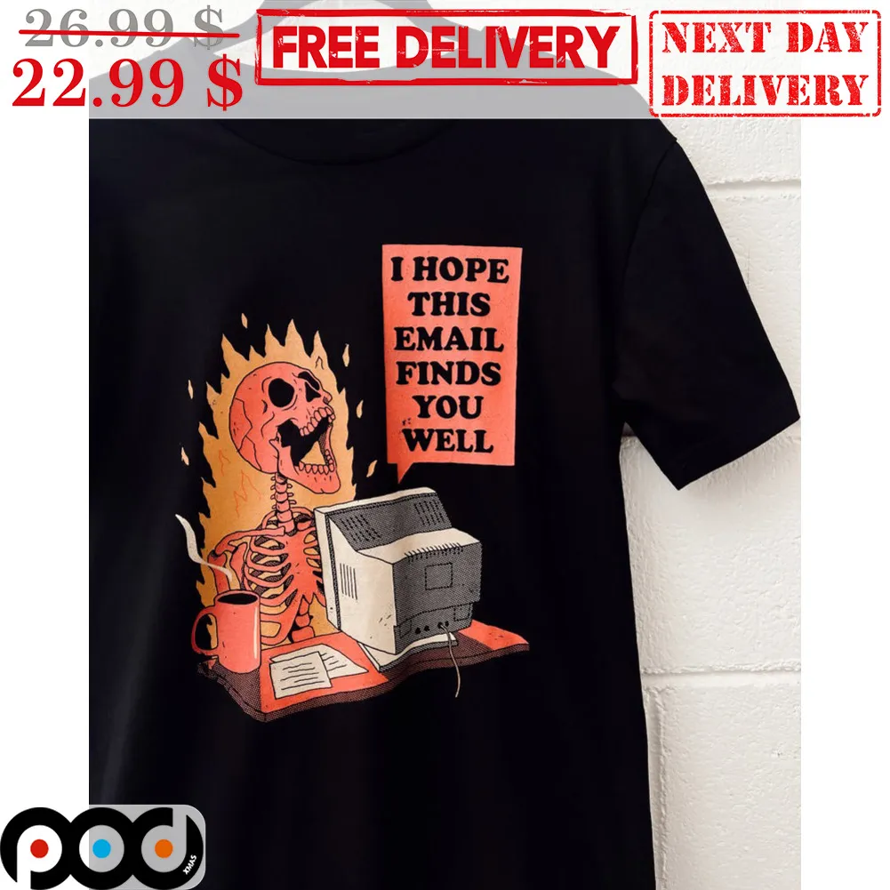 Skeleton Fire I Hop This Email Finds You Well Shirt