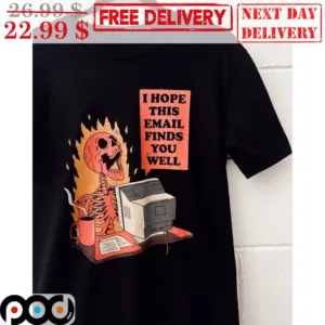 Skeleton Fire I Hop This Email Finds You Well Shirt