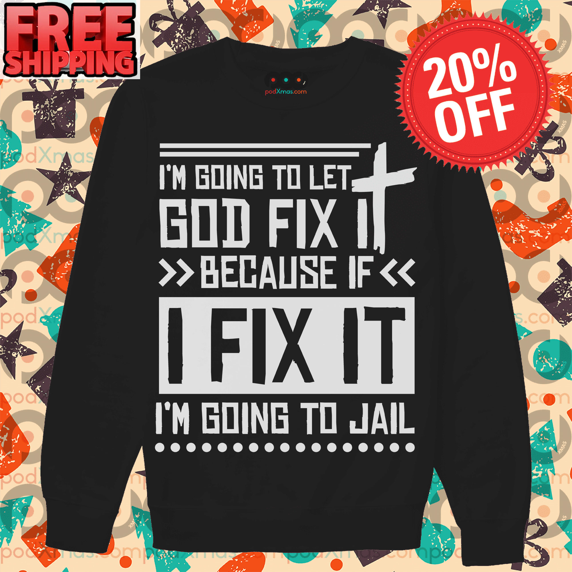 I'm Going To Let God Fix Because If I Fix It I'm Going To Jail Long Sleeve