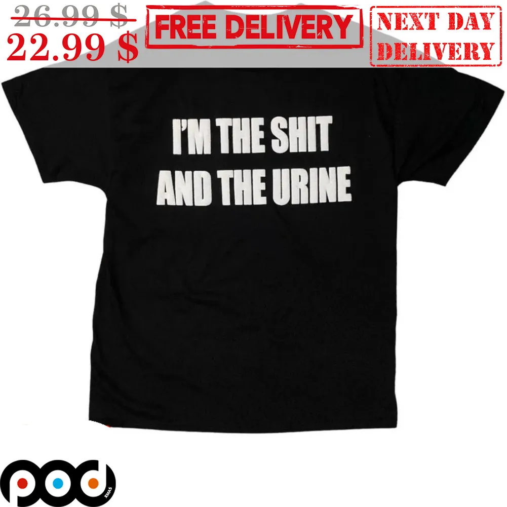 I'm The Shit And The Urine Shirt