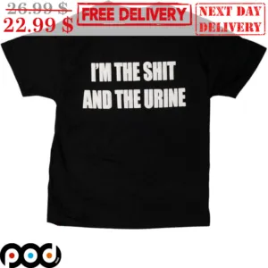 I'm The Shit And The Urine Shirt