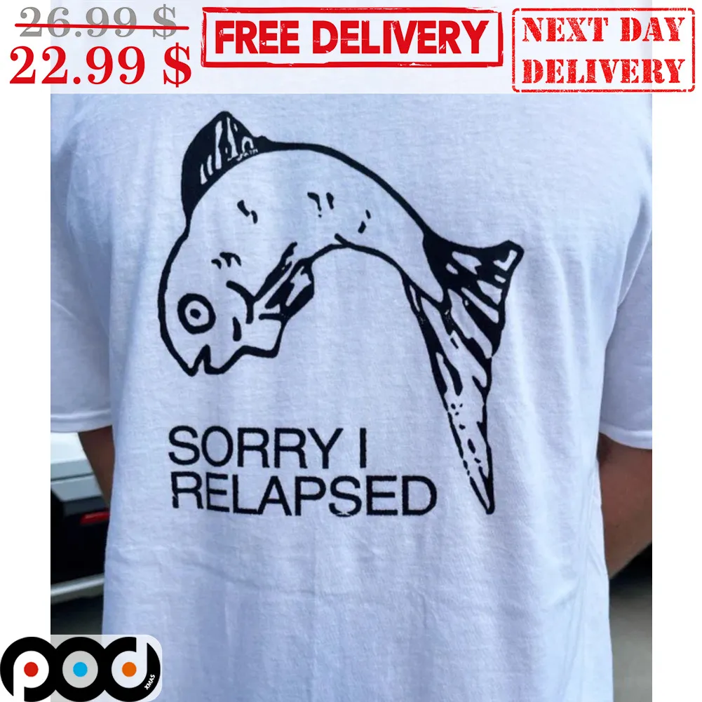 Fish Sorry I Relapsed Shirt