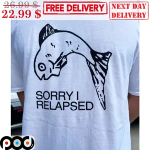 Fish Sorry I Relapsed Shirt
